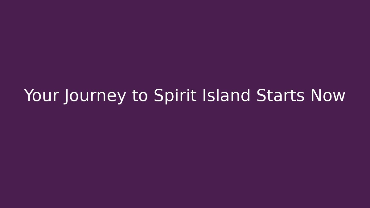 Your Journey to Spirit Island Starts Now