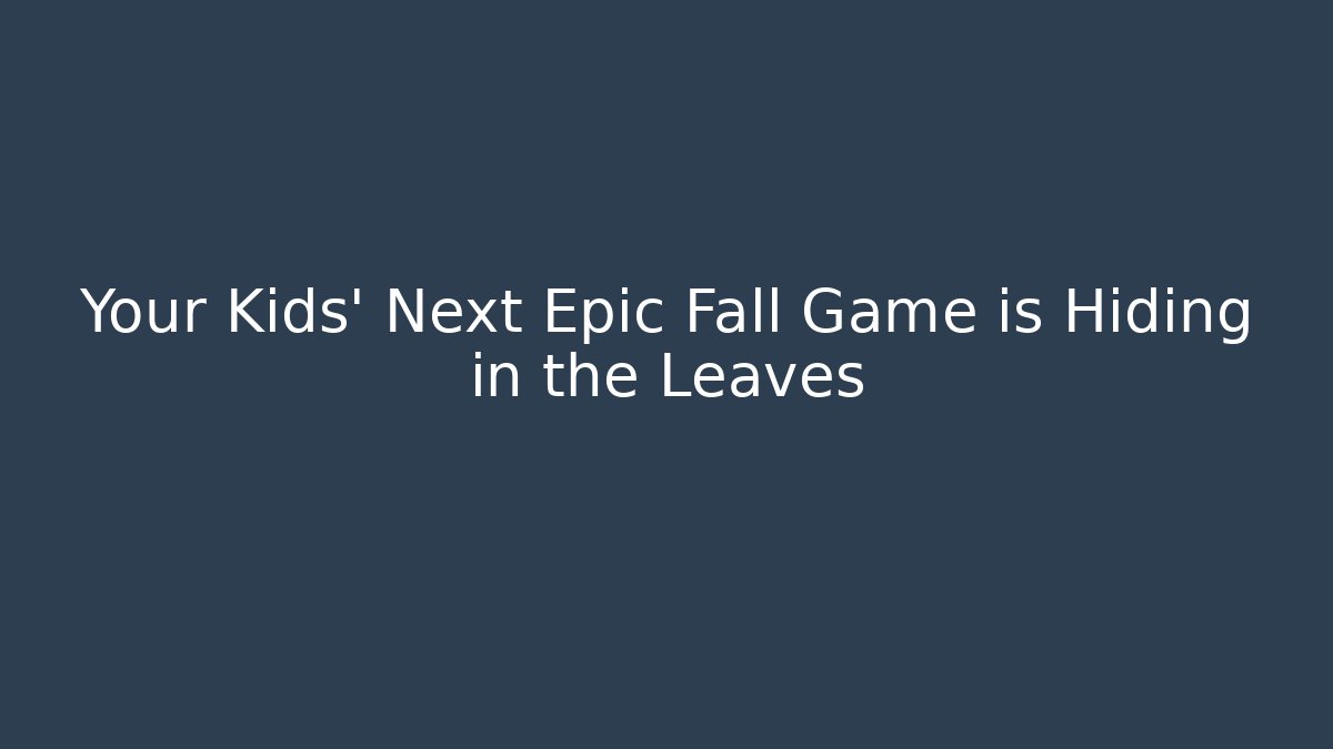 Your Kids' Next Epic Fall Game is Hiding in the Leaves