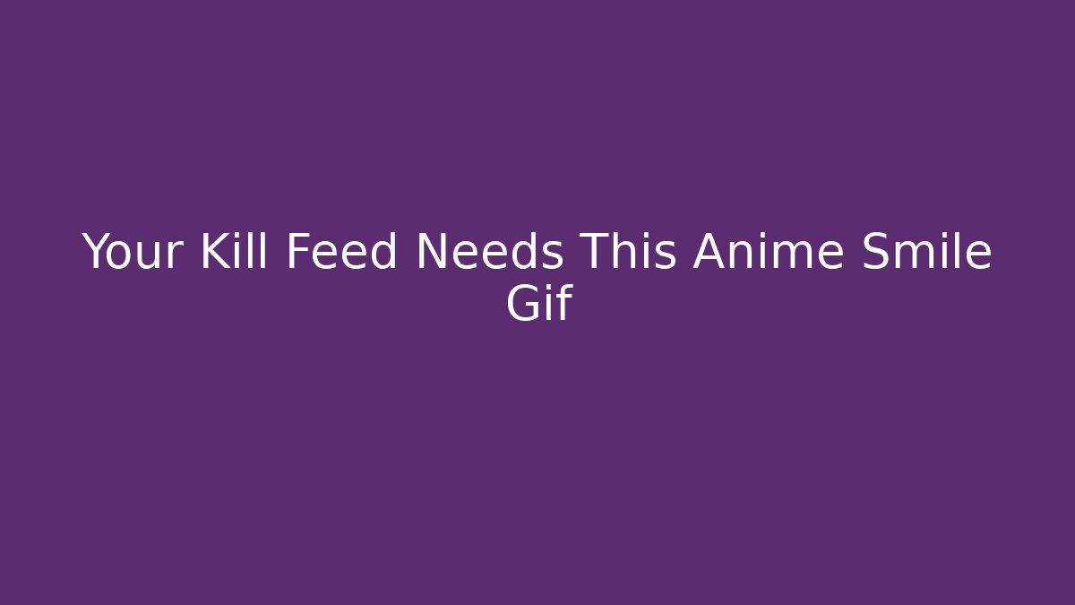 Your Kill Feed Needs This Anime Smile Gif