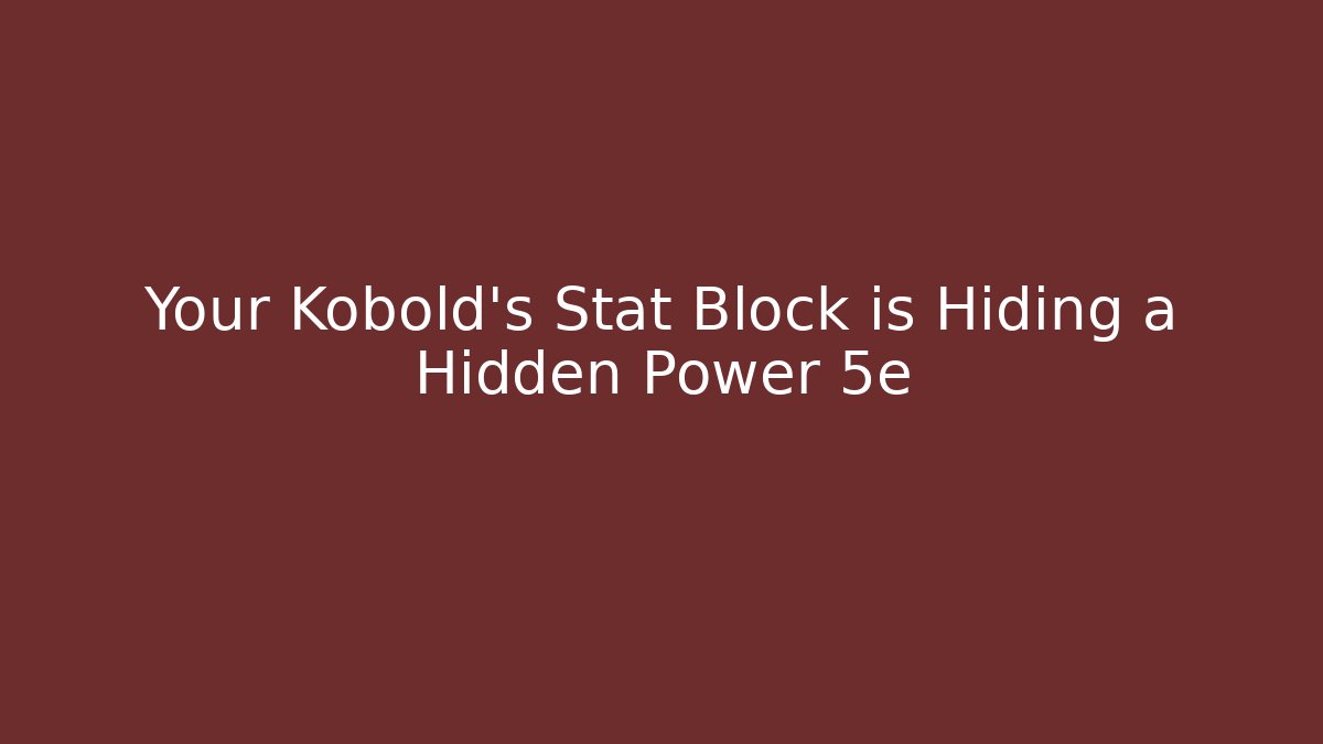 Your Kobold's Stat Block is Hiding a Hidden Power 5e