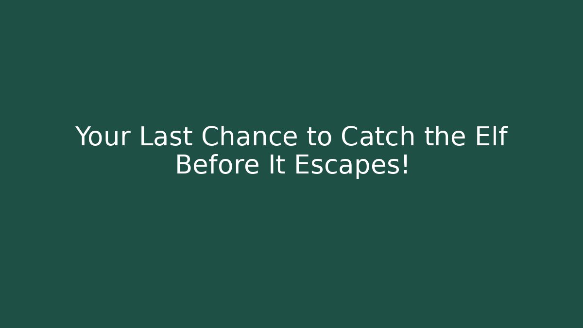 Your Last Chance to Catch the Elf Before It Escapes!