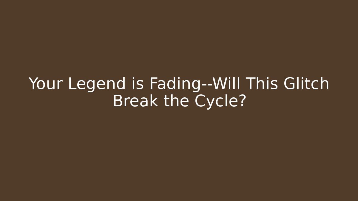 Your Legend is Fading—Will This Glitch Break the Cycle? - Critter Realm