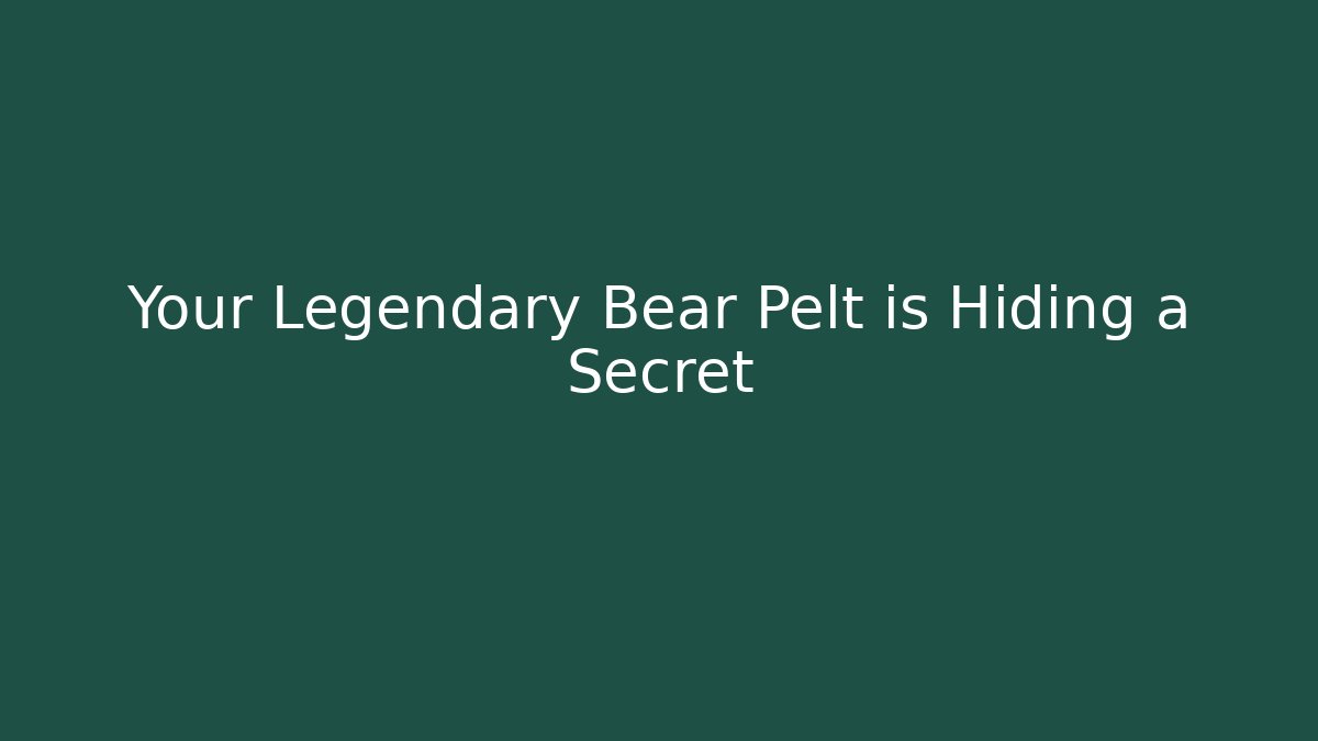 Your Legendary Bear Pelt is Hiding a Secret