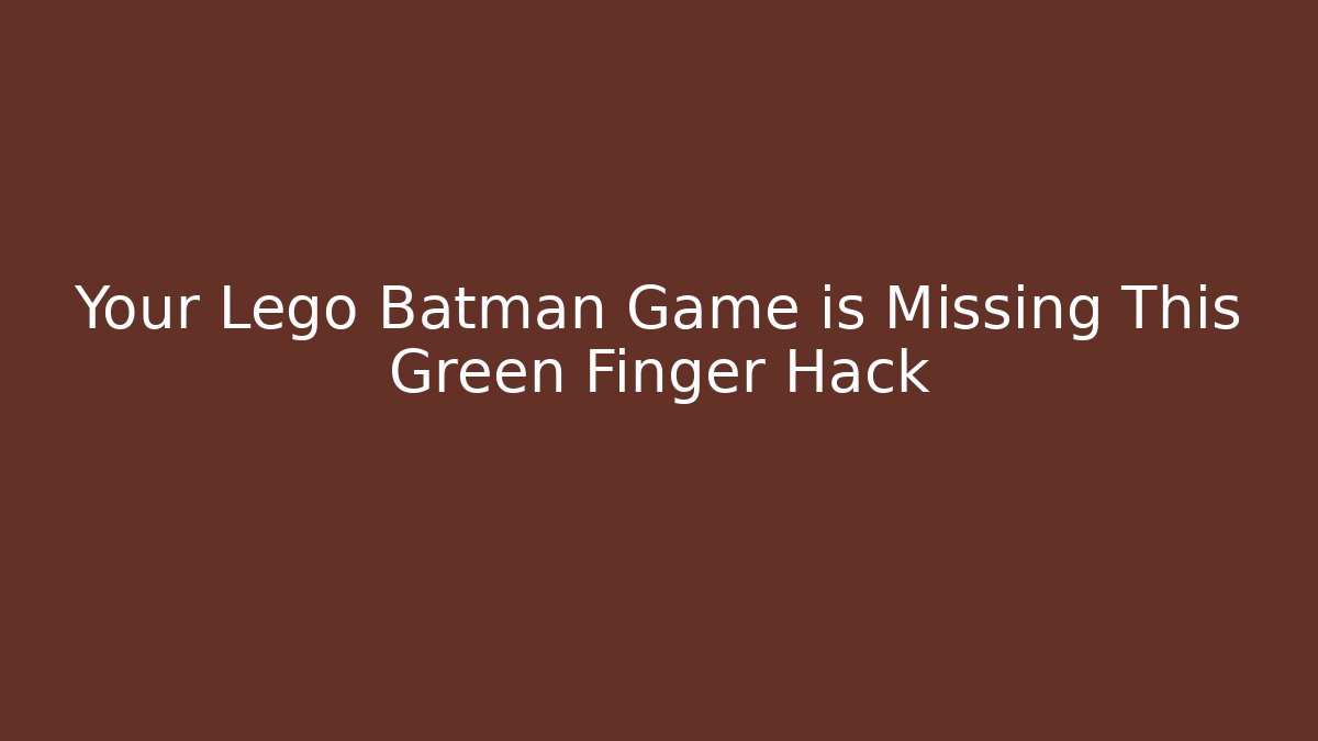 Your Lego Batman Game is Missing This Green Finger Hack
