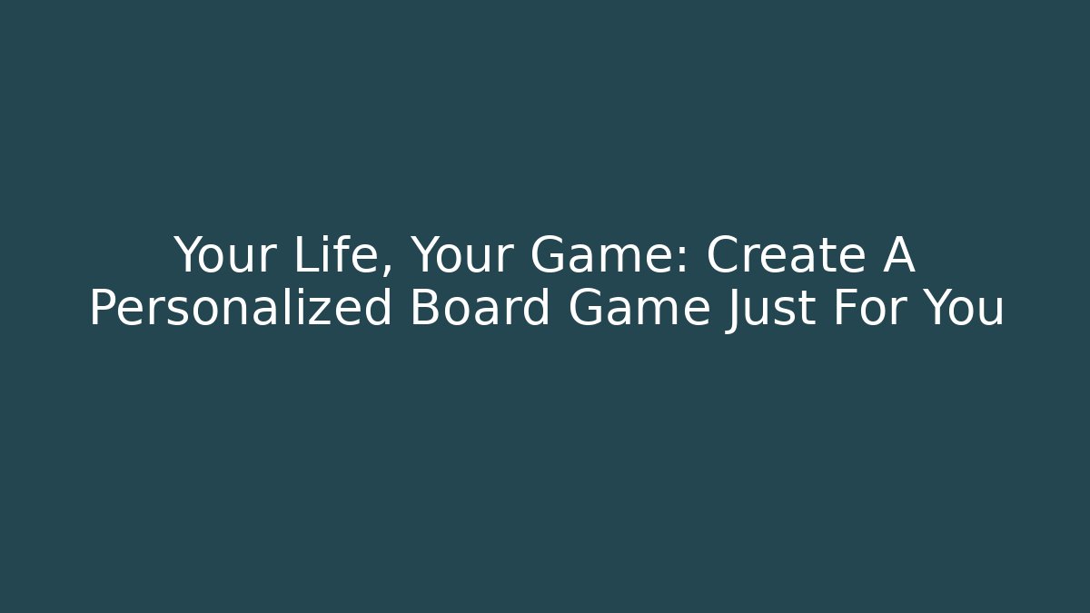 Your Life, Your Game: Create A Personalized Board Game Just For You - Critter Realm