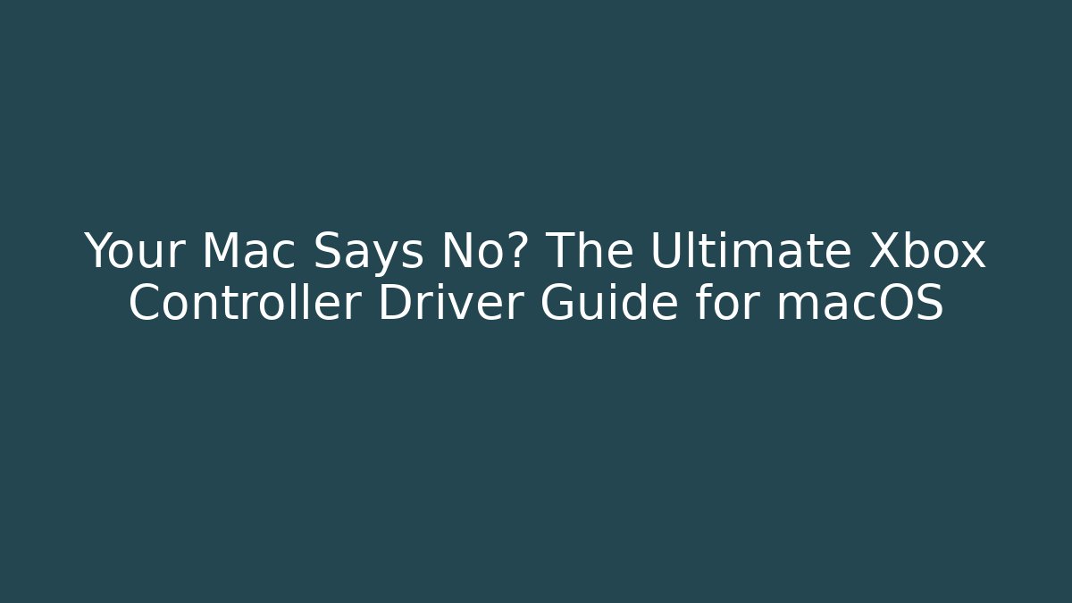 Your Mac Says No? The Ultimate Xbox Controller Driver Guide for macOS