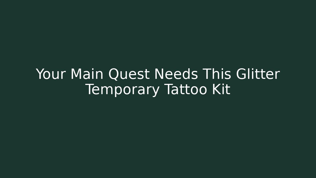 Your Main Quest Needs This Glitter Temporary Tattoo Kit - Critter Realm