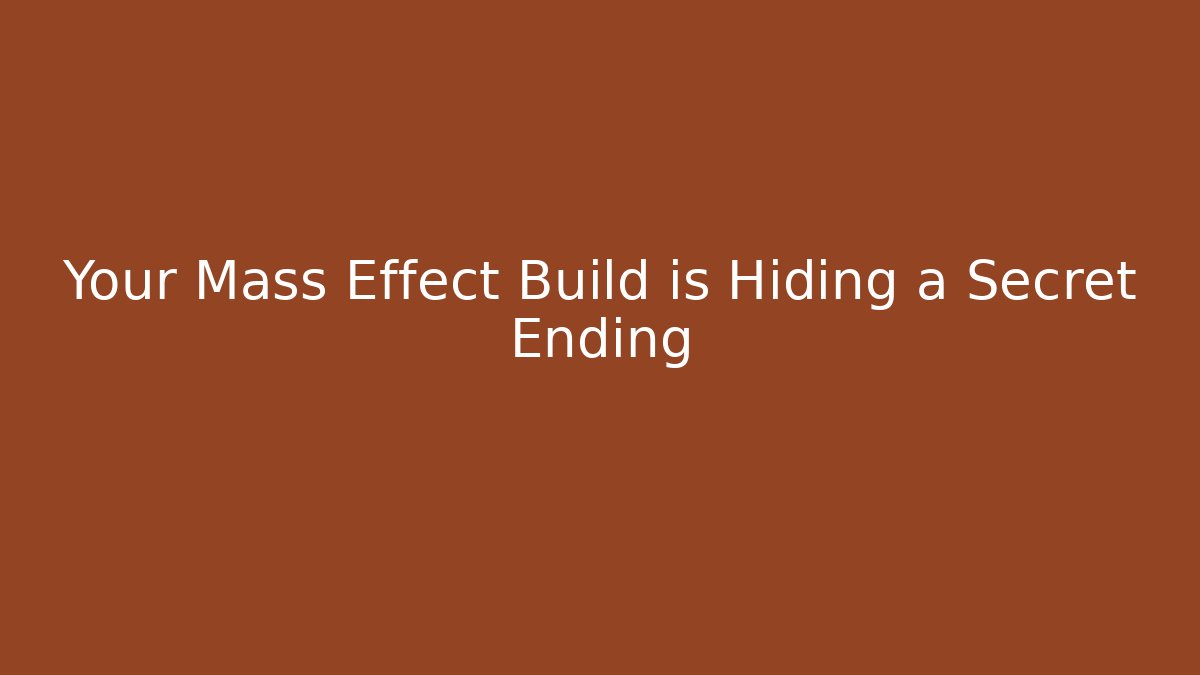 Your Mass Effect Build is Hiding a Secret Ending