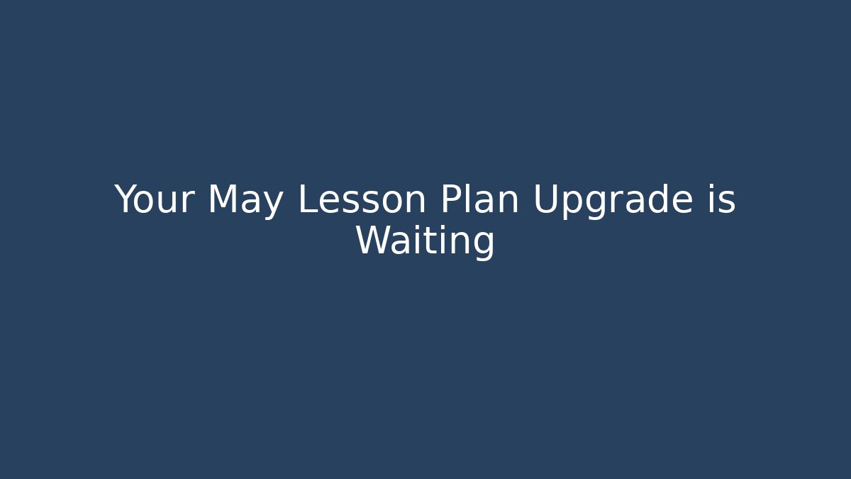 Your May Lesson Plan Upgrade is Waiting