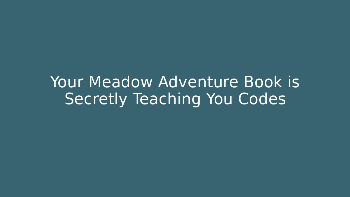 Your Meadow Adventure Book is Secretly Teaching You Codes
