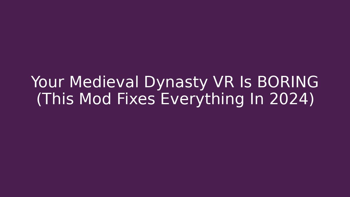 Your Medieval Dynasty VR Is BORING (This Mod Fixes Everything In 2024)