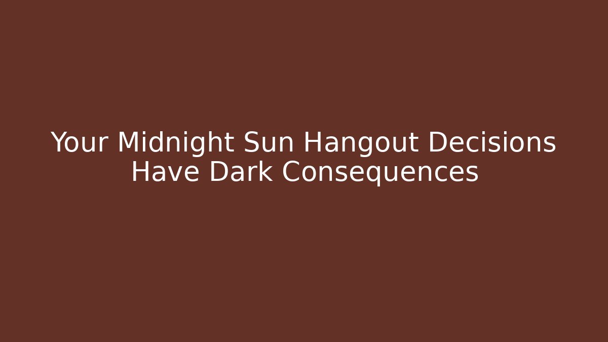Your Midnight Sun Hangout Decisions Have Dark Consequences