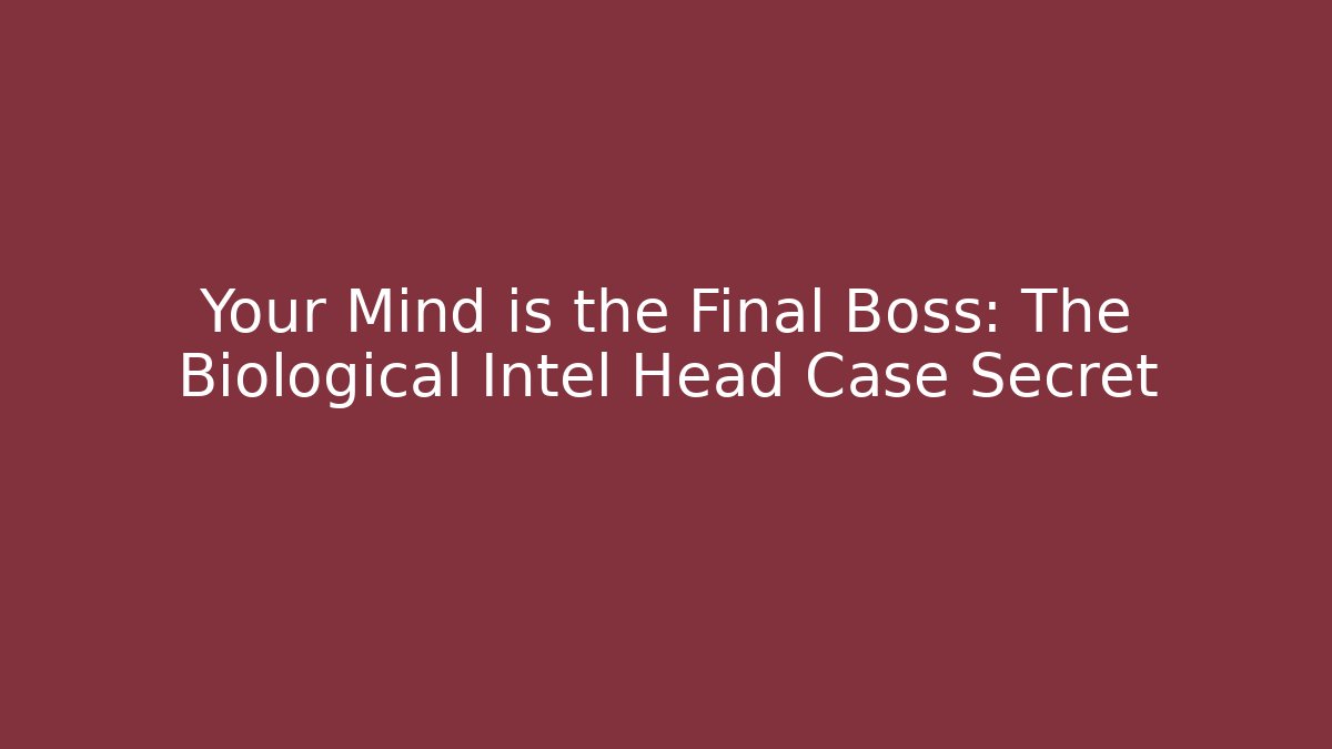Your Mind is the Final Boss: The Biological Intel Head Case Secret