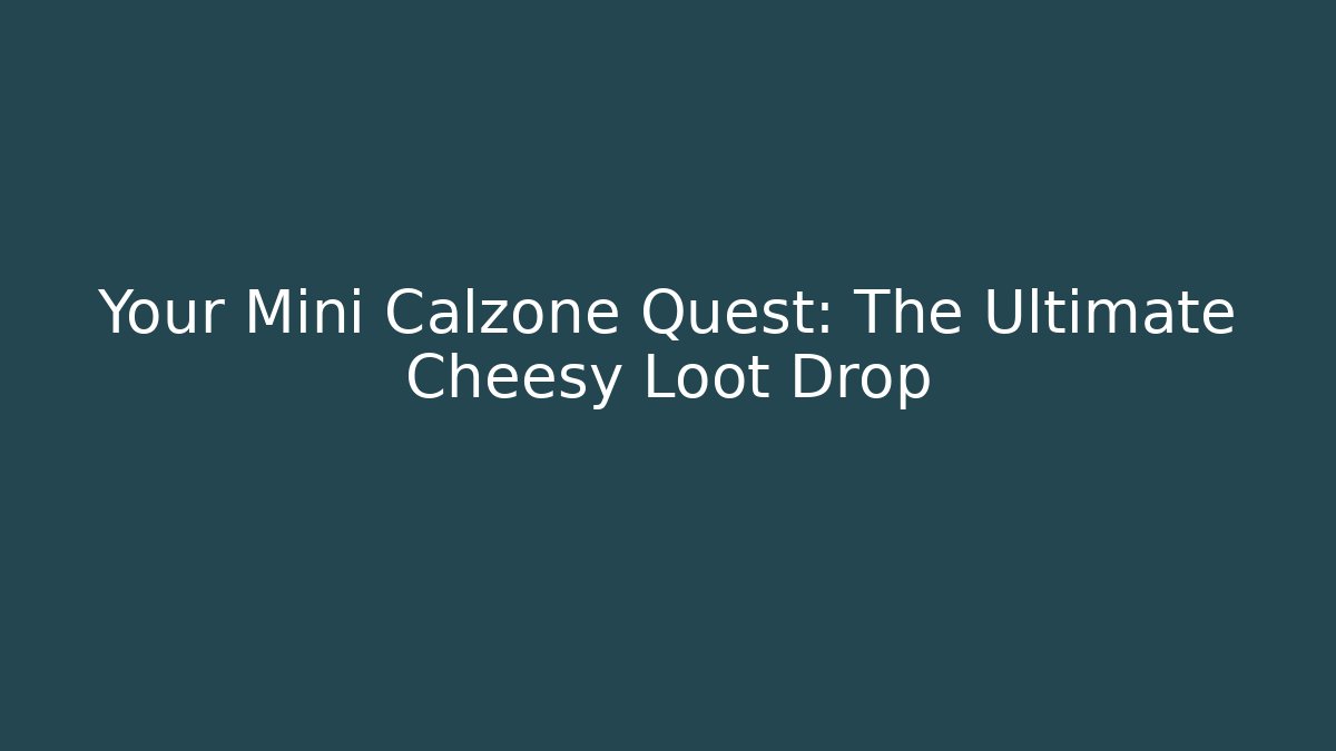 Your Mini Calzone Quest: The Ultimate Cheesy Loot Drop - Critter Realm