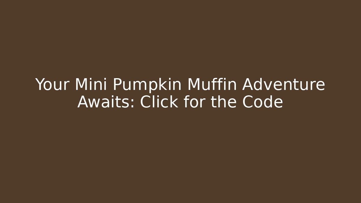 Your Mini Pumpkin Muffin Adventure Awaits: Click for the Code