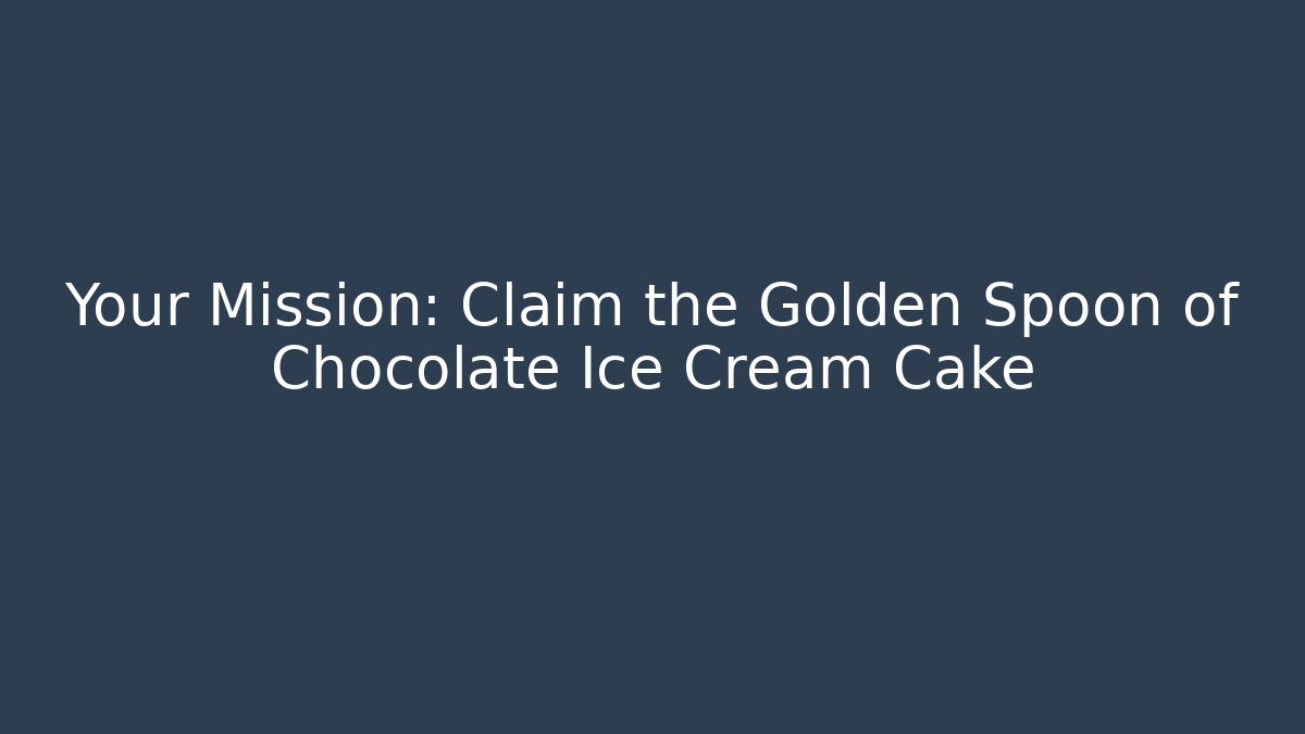 Your Mission: Claim the Golden Spoon of Chocolate Ice Cream Cake