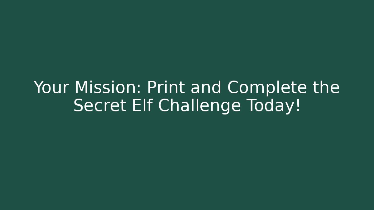Your Mission: Print and Complete the Secret Elf Challenge Today!