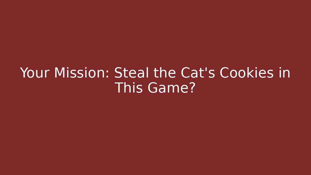 Your Mission: Steal the Cat’s Cookies in This Game?
