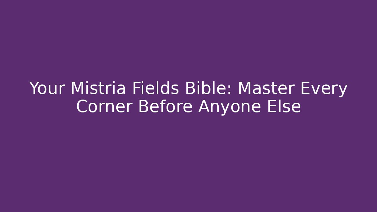 Your Mistria Fields Bible: Master Every Corner Before Anyone Else