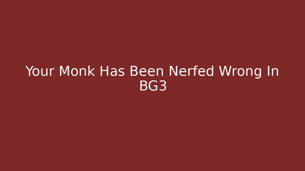 Your Monk Has Been Nerfed Wrong In BG3