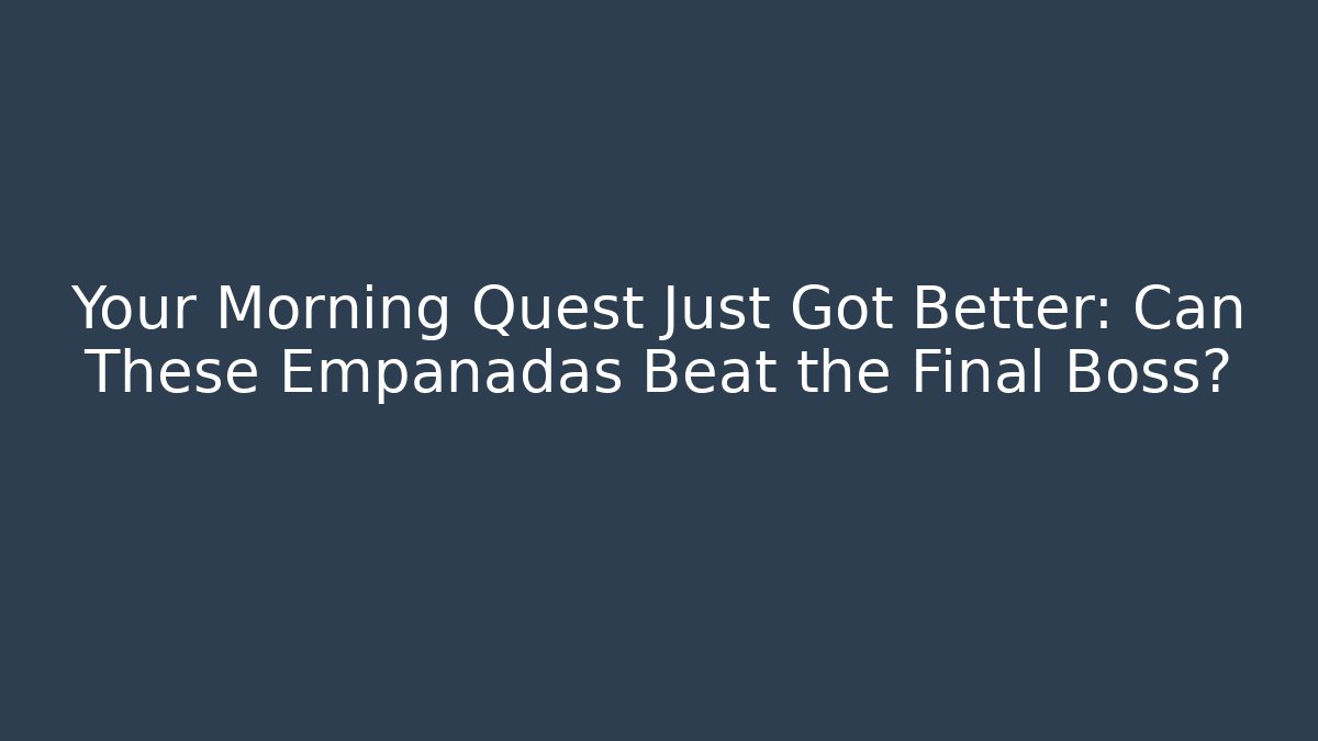 Your Morning Quest Just Got Better: Can These Empanadas Beat the Final Boss?