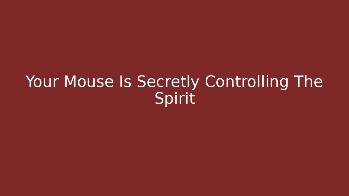 Your Mouse Is Secretly Controlling The Spirit