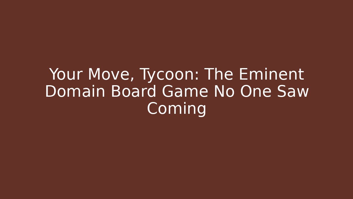 Your Move, Tycoon: The Eminent Domain Board Game No One Saw Coming