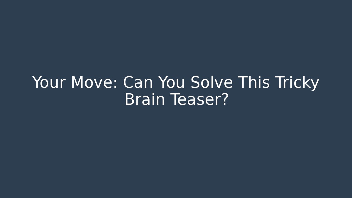 Your Move: Can You Solve This Tricky Brain Teaser?