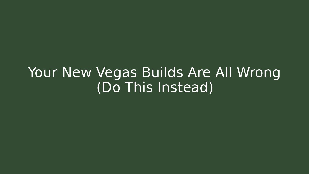 Your New Vegas Builds Are All Wrong (Do This Instead)
