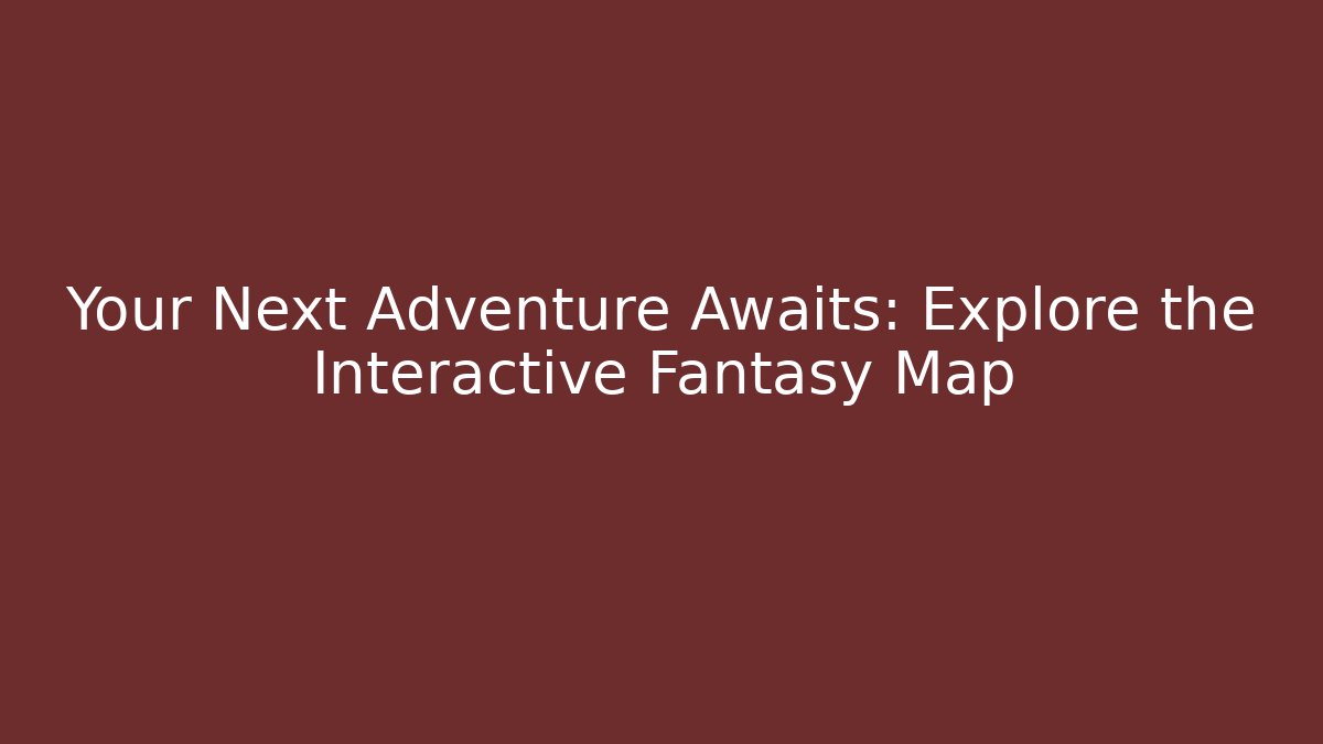 Your Next Adventure Awaits: Explore the Interactive Fantasy Map