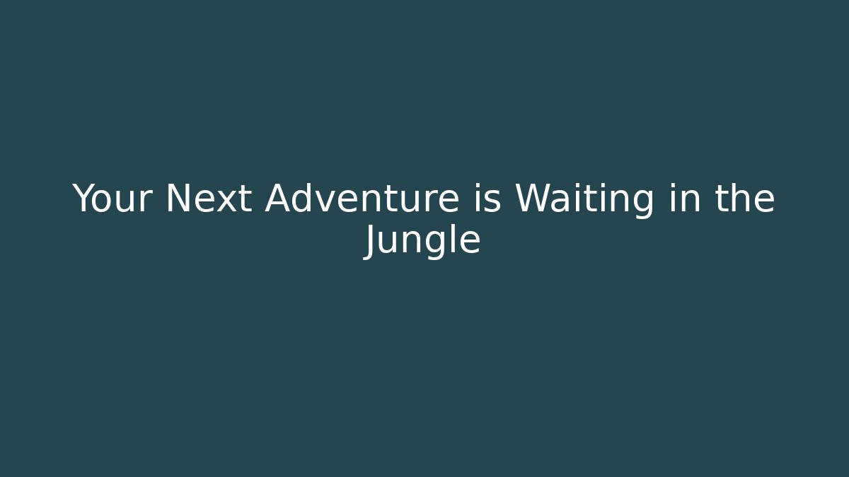 Your Next Adventure is Waiting in the Jungle