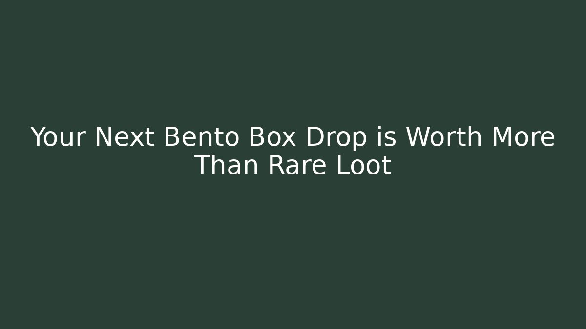 Your Next Bento Box Drop is Worth More Than Rare Loot