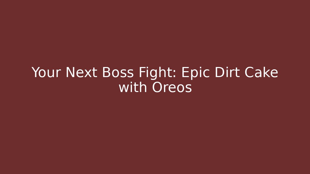 Your Next Boss Fight: Epic Dirt Cake with Oreos