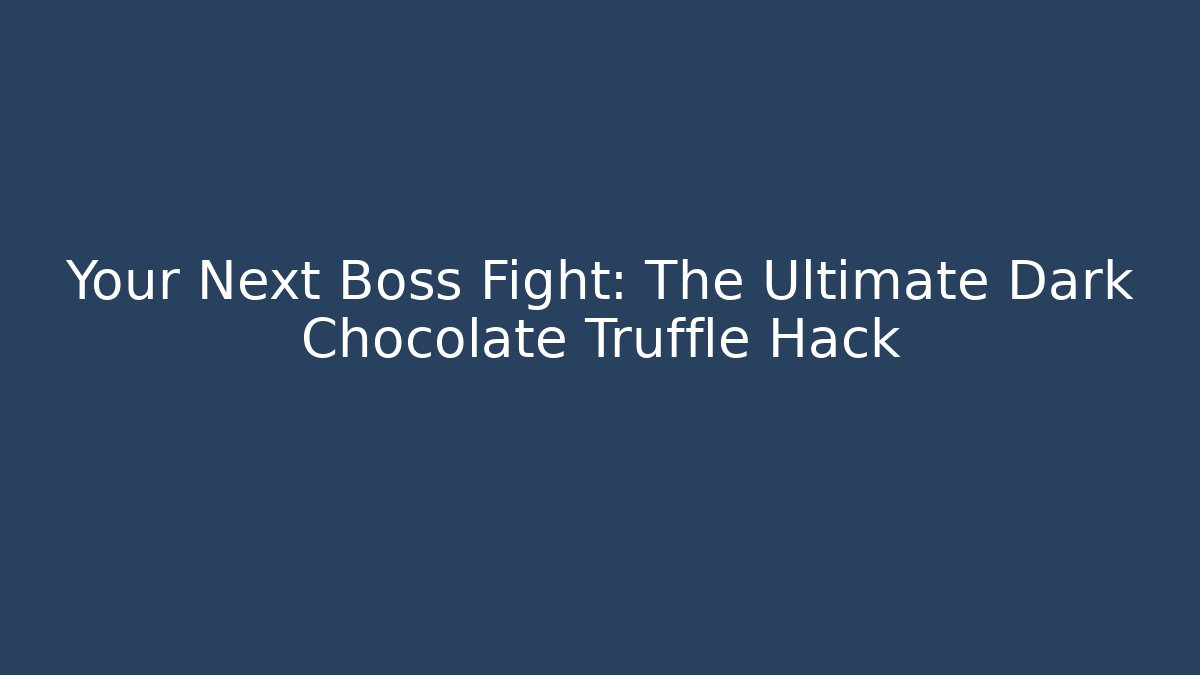 Your Next Boss Fight: The Ultimate Dark Chocolate Truffle Hack