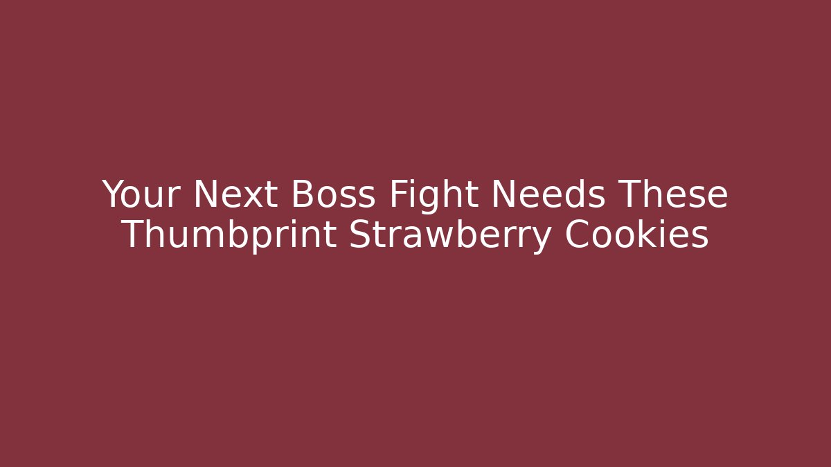 Your Next Boss Fight Needs These Thumbprint Strawberry Cookies - Critter Realm
