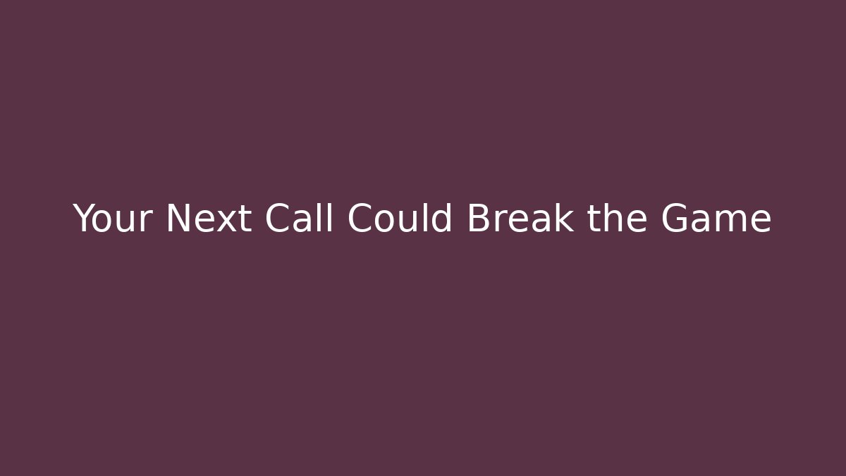 Your Next Call Could Break the Game