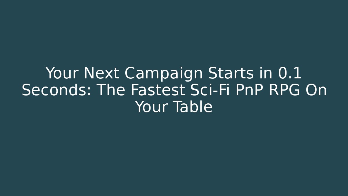 Your Next Campaign Starts in 0.1 Seconds: The Fastest Sci-Fi PnP RPG On Your Table