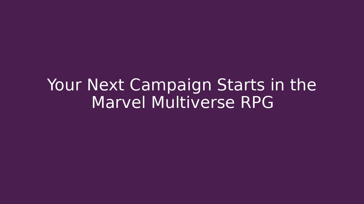Your Next Campaign Starts in the Marvel Multiverse RPG