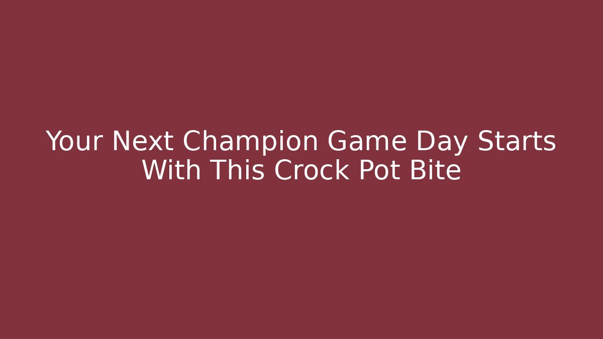 Your Next Champion Game Day Starts With This Crock Pot Bite - Critter Realm