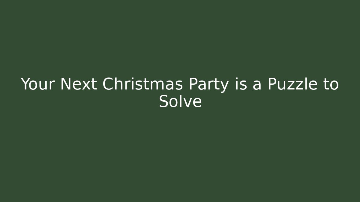 Your Next Christmas Party is a Puzzle to Solve
