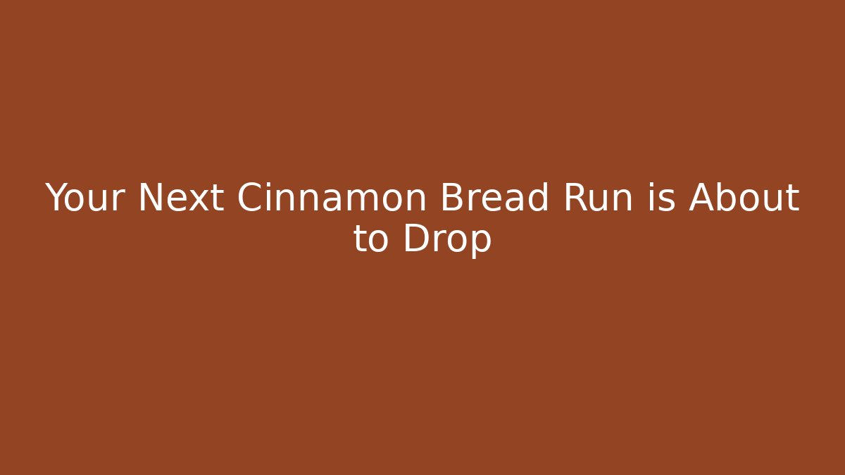 Your Next Cinnamon Bread Run is About to Drop