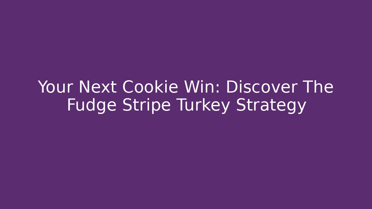 Your Next Cookie Win: Discover The Fudge Stripe Turkey Strategy