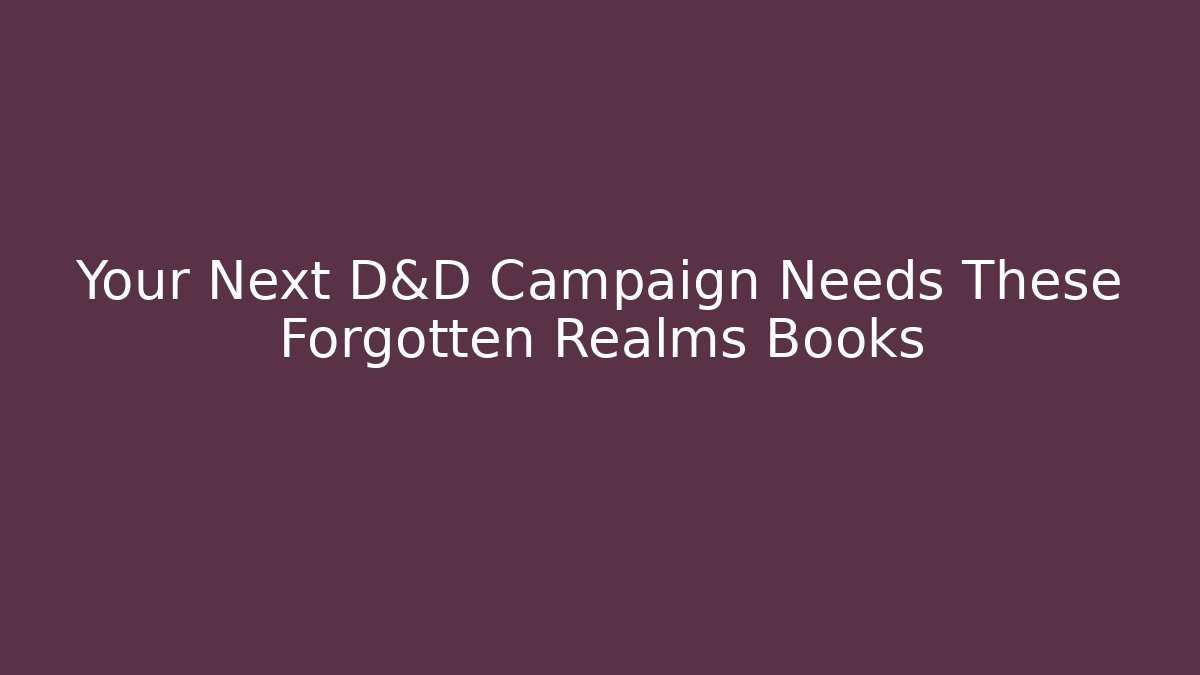 Your Next D&D Campaign Needs These Forgotten Realms Books