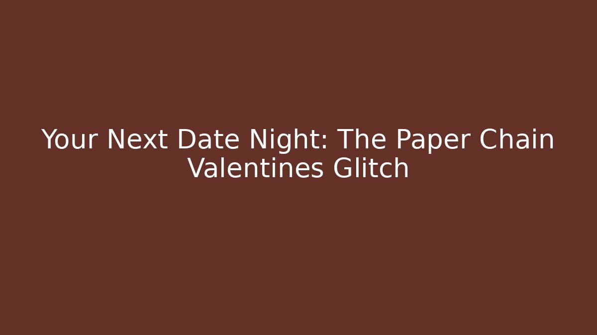 Your Next Date Night: The Paper Chain Valentines Glitch