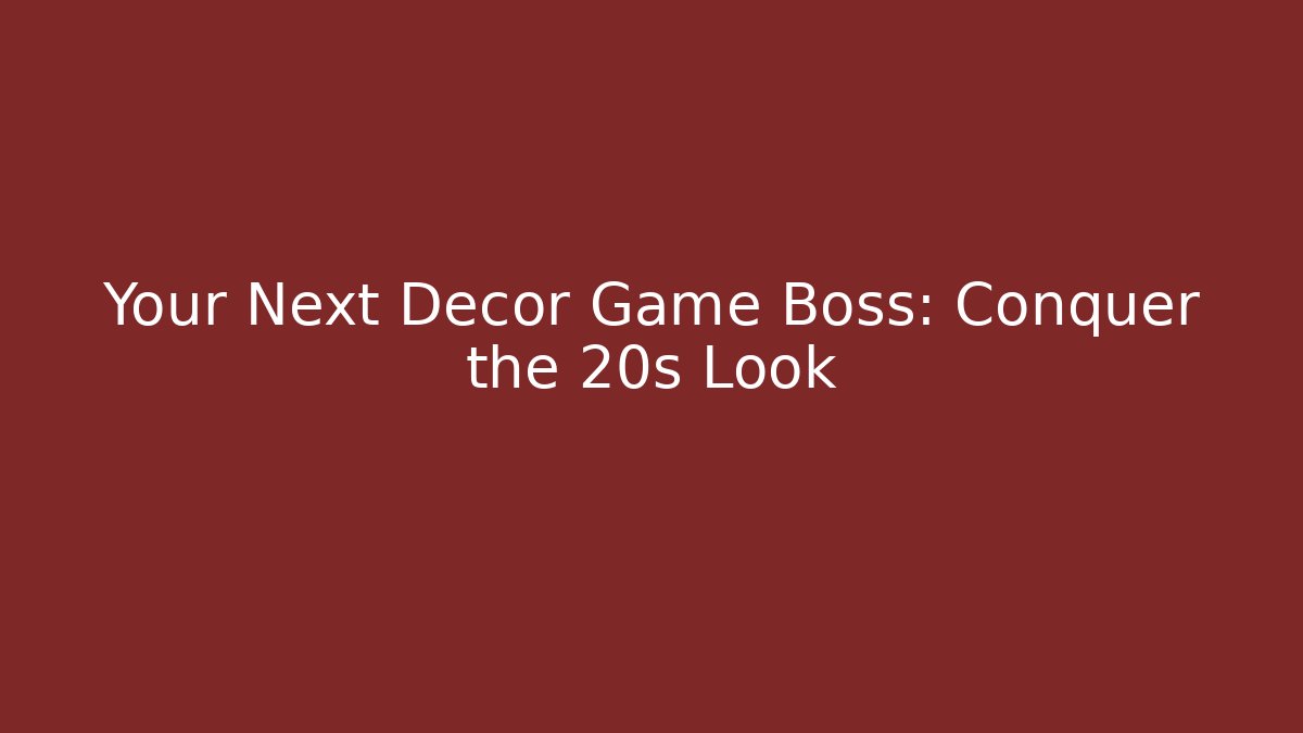Your Next Decor Game Boss: Conquer the 20s Look