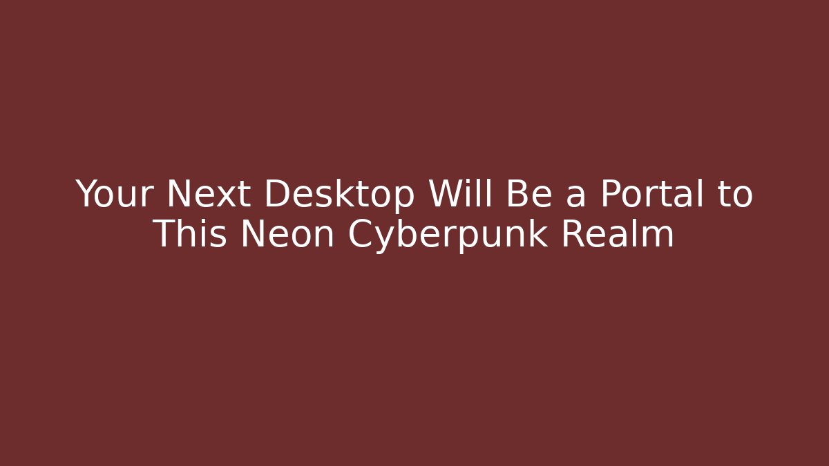 Your Next Desktop Will Be a Portal to This Neon Cyberpunk Realm