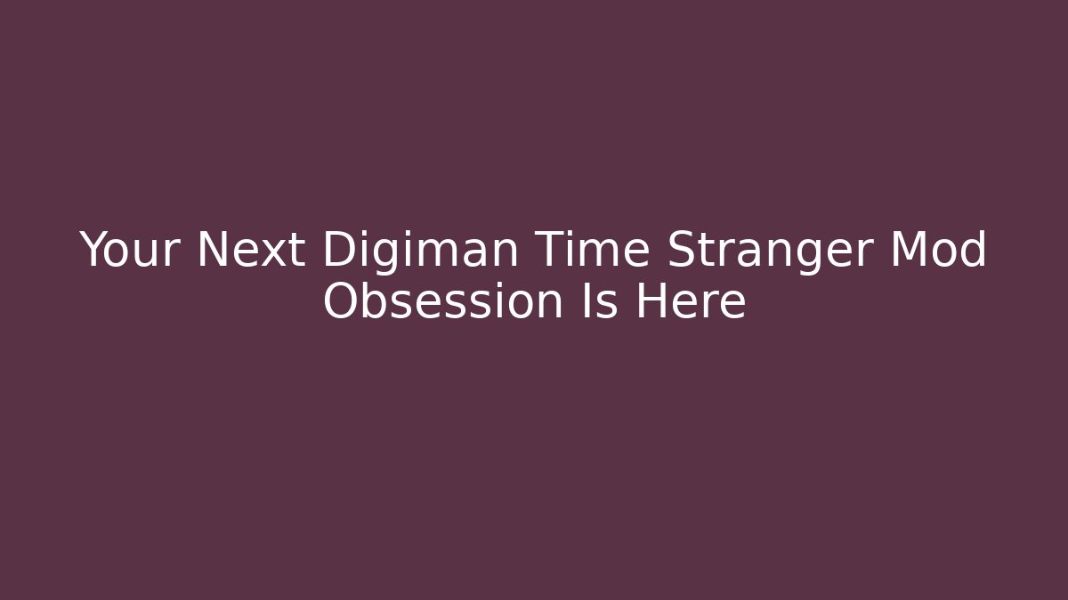 Your Next Digiman Time Stranger Mod Obsession Is Here