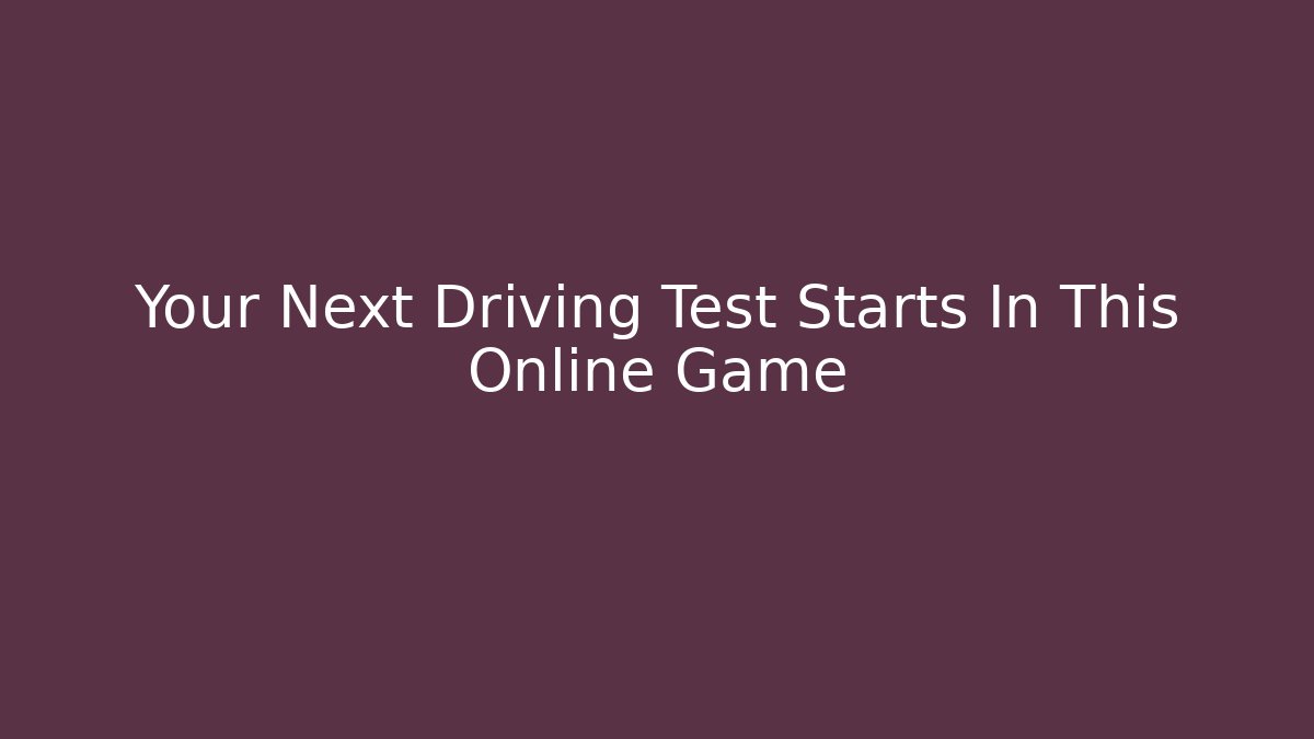 Your Next Driving Test Starts In This Online Game