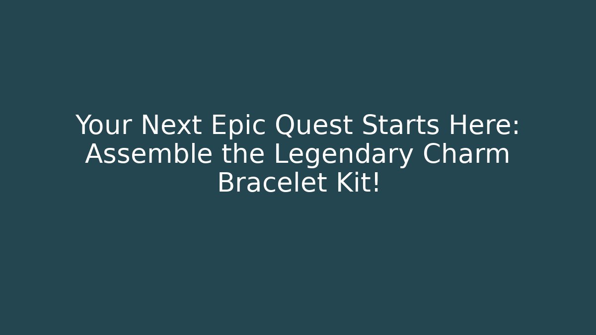Your Next Epic Quest Starts Here: Assemble the Legendary Charm Bracelet Kit!