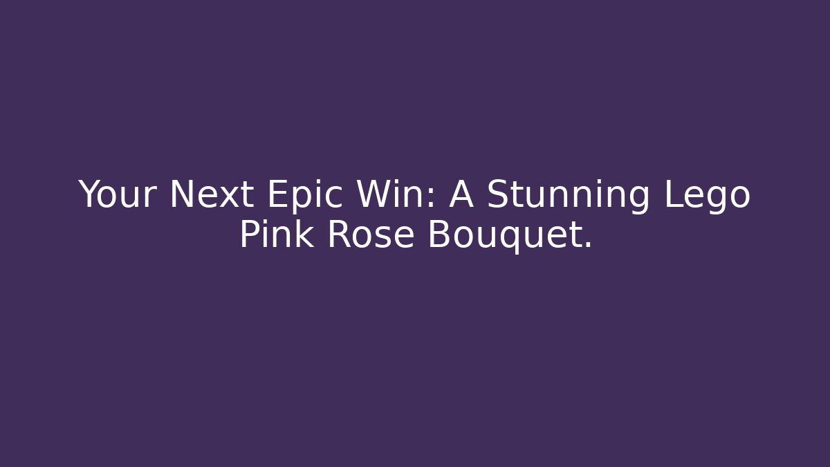 Your Next Epic Win: A Stunning Lego Pink Rose Bouquet.
